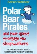 Polar Bear Pirates and Their Quest to Engage the Sleepwalkers. Motivate everyday people to deliver extraordinary results ()
