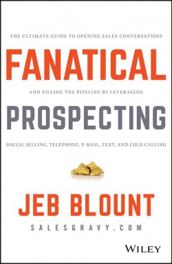 Книга "Fanatical Prospecting. The Ultimate Guide to Opening Sales Conversations and Filling the Pipeline by Leveraging Social Selling, Telephone, Email, Text, and Cold Calling" – 