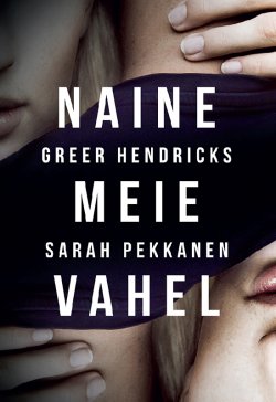 Книга "Naine meie vahel" – Sarah Pekkanen, Greer Hendricks, 2017