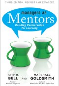 Managers As Mentors. Building Partnerships for Learning (Marshall Goldsmith, Chip Bell)