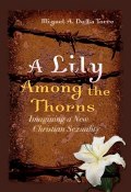 A Lily Among the Thorns. Imagining a New Christian Sexuality ()
