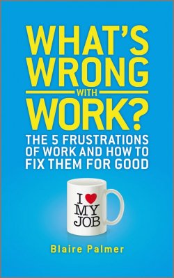 Книга "Whats Wrong with Work?. The 5 Frustrations of Work and How to Fix them for Good" – 