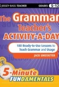 The Grammar Teachers Activity-a-Day: 180 Ready-to-Use Lessons to Teach Grammar and Usage ()