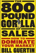 The 800-Pound Gorilla of Sales. How to Dominate Your Market ()