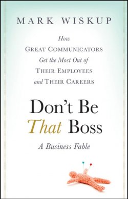 Книга "Dont Be That Boss. How Great Communicators Get the Most Out of Their Employees and Their Careers" – 