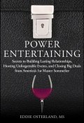 Power Entertaining. Secrets to Building Lasting Relationships, Hosting Unforgettable Events, and Closing Big Deals from Americas 1st Master Sommelier ()