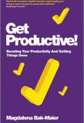 Get Productive!. Boosting Your Productivity And Getting Things Done ()