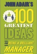 John Adairs 100 Greatest Ideas for Being a Brilliant Manager ()