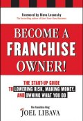 Become a Franchise Owner!. The Start-Up Guide to Lowering Risk, Making Money, and Owning What you Do ()