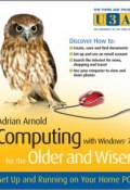 Computing with Windows 7 for the Older and Wiser. Get Up and Running on Your Home PC ()