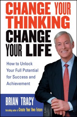 Книга "Change Your Thinking, Change Your Life. How to Unlock Your Full Potential for Success and Achievement" – Brian Tracy