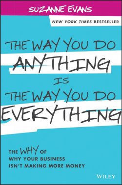 Книга "The Way You Do Anything is the Way You Do Everything. The Why of Why Your Business Isnt Making More Money" – 