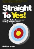 Straight to Yes. Asking with Confidence and Getting What You Want ()