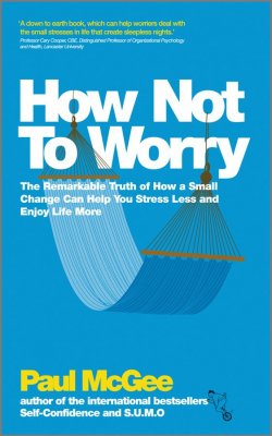 Книга "How Not To Worry. The Remarkable Truth of How a Small Change Can Help You Stress Less and Enjoy Life More" – 