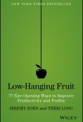 Low-Hanging Fruit. 77 Eye-Opening Ways to Improve Productivity and Profits ()