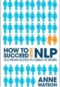 How to Succeed with NLP. Go from Good to Great at Work ()