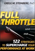 Full Throttle. 122 Strategies to Supercharge Your Performance at Work ()