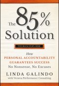 The 85% Solution. How Personal Accountability Guarantees Success -- No Nonsense, No Excuses ()