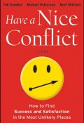 Have a Nice Conflict. How to Find Success and Satisfaction in the Most Unlikely Places ()