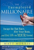 The Unemployed Millionaire. Escape the Rat Race, Fire Your Boss and Live Life on YOUR Terms! ()
