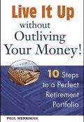Live it Up without Outliving Your Money!. 10 Steps to a Perfect Retirement Portfolio ()