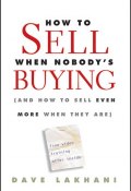 How To Sell When Nobodys Buying. (And How to Sell Even More When They Are) ()