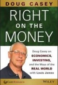 Right on the Money. Doug Casey on Economics, Investing, and the Ways of the Real World with Louis James ()