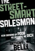 The Street-Smart Salesman. How Growing Up Poor Helped Make Me Rich ()