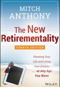 The New Retirementality. Planning Your Life and Living Your Dreams...at Any Age You Want ()