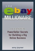 The eBay Millionaire. Titanium PowerSeller Secrets for Building a Big Online Business ()