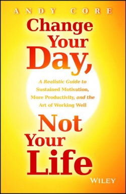 Книга "Change Your Day, Not Your Life. A Realistic Guide to Sustained Motivation, More Productivity and the Art Of Working Well" – 