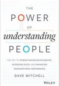 The Power of Understanding People. The Key to Strengthening Relationships, Increasing Sales, and Enhancing Organizational Performance ()