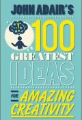 John Adairs 100 Greatest Ideas for Amazing Creativity ()
