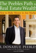 The Peebles Path to Real Estate Wealth. How to Make Money in Any Market ()