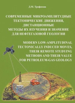 Книга "Современные микроамплитудные тектонические движения, дистанционные методы их изучения и значение для нефтегазовой геологии" – Д. М. Трофимов, 2016
