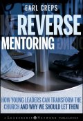 Reverse Mentoring. How Young Leaders Can Transform the Church and Why We Should Let Them ()