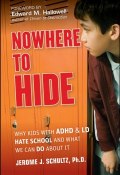 Nowhere to Hide. Why Kids with ADHD and LD Hate School and What We Can Do About It ()