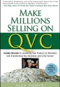 Make Millions Selling on QVC. Insider Secrets to Launching Your Product on Television and Transforming Your Business (and Life) Forever ()