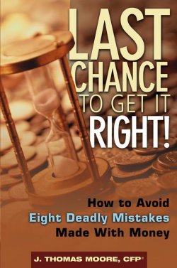Книга "Last Chance to Get It Right!. How to Avoid Eight Deadly Mistakes Made with Money" – Thomas Moore