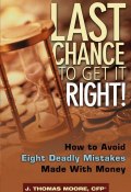 Last Chance to Get It Right!. How to Avoid Eight Deadly Mistakes Made with Money (Thomas Moore)