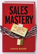 Sales Mastery. The Sales Book Your Competition Doesnt Want You to Read ()
