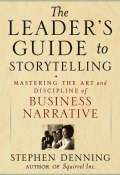 The Leaders Guide to Storytelling. Mastering the Art and Discipline of Business Narrative ()