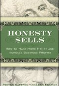 Honesty Sells. How To Make More Money and Increase Business Profits ()