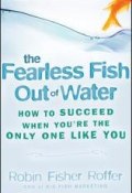 The Fearless Fish Out of Water. How to Succeed When Youre the Only One Like You ()