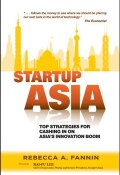 Startup Asia. Top Strategies for Cashing in on Asias Innovation Boom ()
