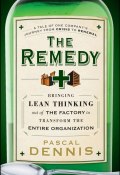 The Remedy. Bringing Lean Thinking Out of the Factory to Transform the Entire Organization ()
