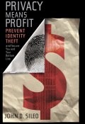 Privacy Means Profit. Prevent Identity Theft and Secure You and Your Bottom Line ()