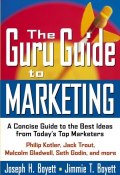 The Guru Guide to Marketing. A Concise Guide to the Best Ideas from Todays Top Marketers ()