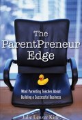 The ParentPreneur Edge. What Parenting Teaches About Building a Successful Business ()