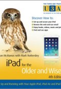 iPad for the Older and Wiser. Get Up and Running with Your Apple iPad, iPad Air and iPad Mini ()